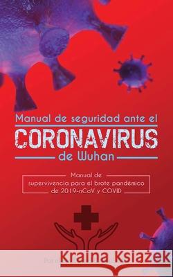 Manual de seguridad ante el Coronavirus de Wuhan: Manual de supervivencia para el brote pandémico de 2019-nCoV y COVID Paul, Daniel C. 9789492788481 Bootlegged Publishing