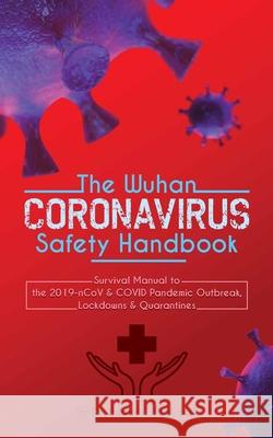 The Wuhan Coronavirus Safety Handbook: Survival Manual to the 2019-nCoV & COVID Pandemic Outbreak, Lockdowns & Quarantines Daniel C. Pau 9789492788498 Bootlegged Publishing