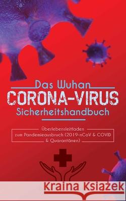 Das Wuhan-Corona-virus-Sicherheitshandbuch: Überlebenshandbuch zum Pandemieausbruch (2019-nCoV & COVID & Quarantänen) Paul, Daniel C. 9789492788511 Bootlegged Publishing