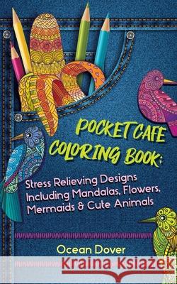 Pocket Cafe Coloring Book: Stress Relieving Designs Including Mandalas, Flowers, Mermaids & Cute Animals Ocean Dover 9789492788634