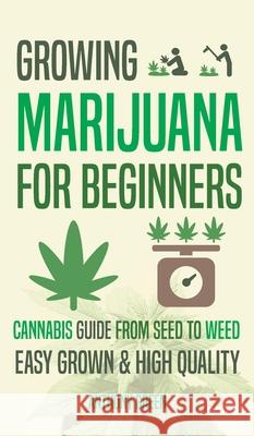 Growing Marijuana for Beginners: Cannabis Growguide - From Seed to Weed Anthony Green (University of Bedfordshire, UK), Aaron Hammond 9789492788641 Hmpl Publishing