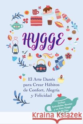 Hygge: El Arte Danés para Crear Hábitos de Confort, Alegría y Felicidad (Incluye Actividades, Recetas y un Reto Hygge de 30 D Lindgren, LIV 9789492788801 House Press Publishing