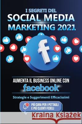 I Segreti del Social Media Marketing 2021: Aumenta il Business Online con Facebook; Strategie e Suggerimenti Efficacissimi (Più Cura per i Pettagli e Norman, Russ 9789492788825 Master Today