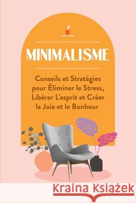 Minimalisme: Conseils et Stratégies pour Éliminer le Stress, Libérer L'esprit et Créer la Joie et le Bonheur Lindgren, LIV 9789492788849 House Press Publishing