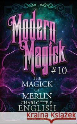 The Magick of Merlin Charlotte E English   9789492824363 Frouse Books