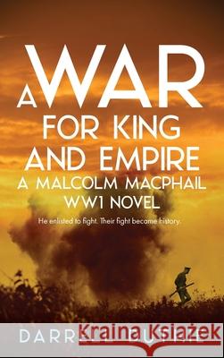 A War for King and Empire: A Malcolm MacPhail WW1 novel Darrell Duthie 9789492843111 Esdorn Editions