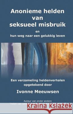 Anonieme hel(d)en van seksueel misbruik: en hun weg naar een gelukkig leven Agnes Va Ivonne Meeuwsen 9789492853004 