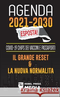 Agenda 2021-2030 Esposta!: COVID-19 Chips dei Vaccini e Passaporti, il Grande Reset e La Nuova Normalità; Notizie non Dichiarate e Reali Rebel Press Media 9789492916228 Truth Anonymous