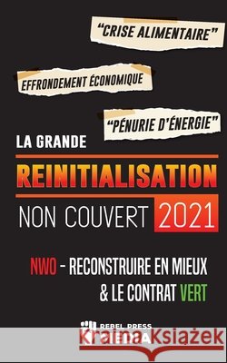 La Grande Réinitialisation 2021 Non Couvert: Crise Alimentaire, Effondrement Économique et Pénurie d'Énergie; NWO - Reconstruire en Mieux & le Contrat Rebel Press Media 9789492916273 Truth Anonymous