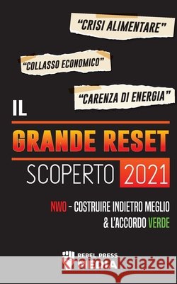 Il Grande Reset 2021 Scoperto: Crisi Alimentare, Collasso Economico e Carenza di Energia; NWO - Costruire Indietro Meglio e l'Accordo Verde Rebel Press Media 9789492916297 Truth Anonymous