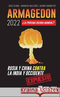 Armagedón 2022: ¿La Próxima Guerra Mundial?: Rusia y China contra la India y Occidente; Crisis Global - Amenazas Nucleares - Guerra Ci Rebel Press Media 9789492916372 Truth Anonymous