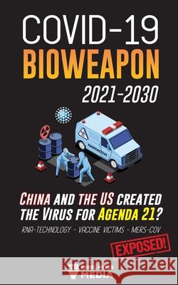 COVID-19 Bioweapon 2021-2030 - China and the US created the Virus for Agenda 21? RNA-Technology - Vaccine Victims - MERS-CoV Exposed! Rebel Press Media 9789492916624 Wiki Press Book