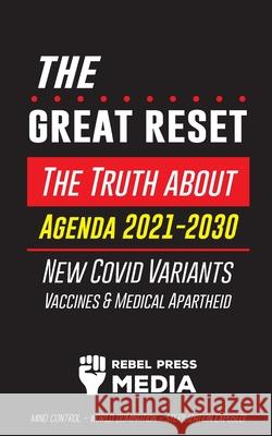 The Great Reset!: The Truth about Agenda 2021-2030, New Covid Variants, Vaccines & Medical Apartheid - Mind Control - World Domination - Sterilization Exposed! Rebel Press Media 9789492916754 Wiki Press Books