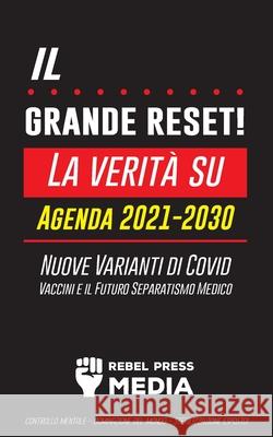 Il Grande Reset!: La verità su Agenda 2021-2030, Nuove Varianti di Covid, Vaccini e il Futuro Separatismo Medico - Controllo mentale - D Rebel Press Media 9789492916785 Wiki Press Books