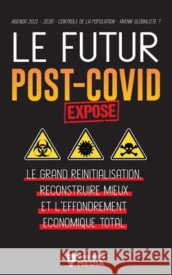 Le Futur Post-Covid Exposé !: Le Grand Réinitialisation, Reconstruire Mieux et l'Effondrement Économique Total - Agenda 2021 - 2030 - Contrôle de la Rebel Press Media 9789492916822 Wiki Press Books