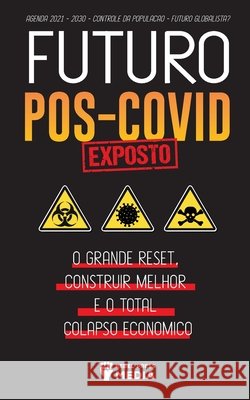 Futuro Pós-Covid Exposto!: O Grande Reset, Construir Melhor e o Total Colapso Econômico - Agenda 2021 - 2030 - Controle da População - Futuro Glo Rebel Press Media 9789492916846 Lighthouse Press