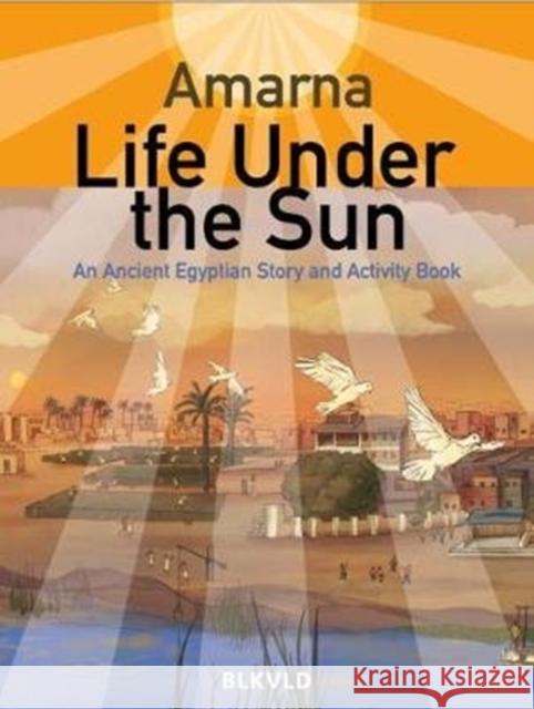 Amarna: Life Under the Sun: An Egyptian Story and Activity Book  9789492940094 Blikvelduitgevers Publishers