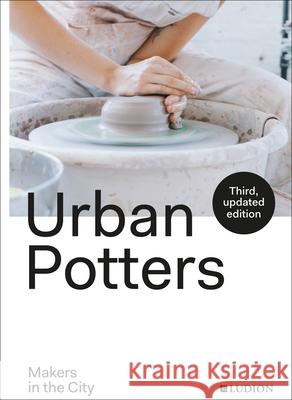 Urban Potters: Makers in the City Katie Treggiden Micha Pycke Ruth Ruyffelaere 9789493039537 Ludion