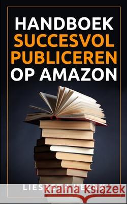 Handboek Succesvol Publiceren op Amazon: Wereldwijd Uitgeven en Boekpromotie kun je nu zelf! Liesbeth Heenk 9789493056473 Amsterdam Publishers