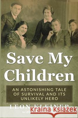 Save my Children: An Astonishing Tale of Survival and its Unlikely Hero Leon Kleiner Edwin Stepp 9789493056510 Amsterdam Publishers