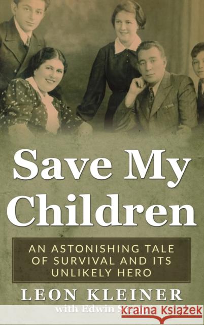 Save my Children: An Astonishing Tale of Survival and its Unlikely Hero Kleiner, Leon 9789493056572 Amsterdam Publishers