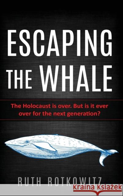Escaping the Whale: The Holocaust is over. But is it ever over for the next generation? Ruth Rotkowitz 9789493056633 Amsterdam Publishers