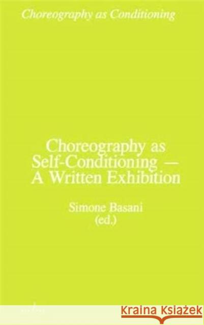 Choreography as Conditioning Simone Basani 9789493146624 APE