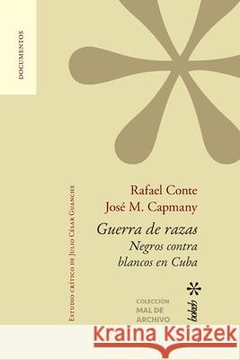 Guerra de razas. Negros contra blancos en Cuba. Estudio crítico de Julio César Guanche Rafael Conte, José M Capmany, Julio César Guanche 9789493156166 Bokeh
