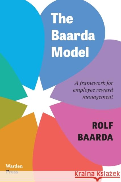 The Baarda Model: A framework for employee reward management Rolf Baarda 9789493202085