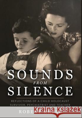Sounds from Silence: Reflections of a Child Holocaust Survivor, Psychiatrist, and Teacher Robert Krell 9789493231481 Amsterdam Publishers