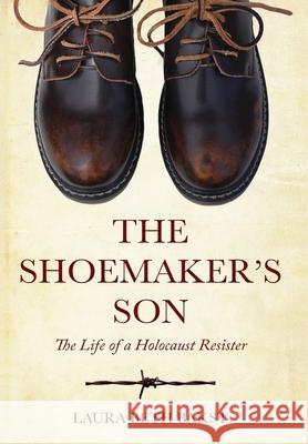 The Shoemaker's Son: The Life of a Holocaust Resister Laura Beth Bakst 9789493231665