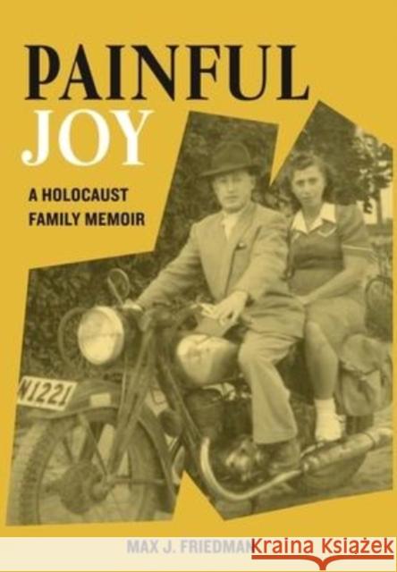 Painful Joy: A Holocaust Family Memoir Max J. Friedman 9789493231849 Amsterdam Publishers
