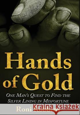 Hands of Gold: One Man's Quest To Find The Silver Lining In Misfortune Roni Robbins 9789493231870 Amsterdam Publishers