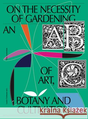 On the Necessity of Gardening: An ABC of Art, Botany and Cultivation Cluitmans, Laurie 9789493246003 Valiz