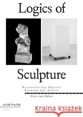 Seven Logics of Sculpture: Encountering Objects Through the Senses Ernst Va 9789493246157 Valiz