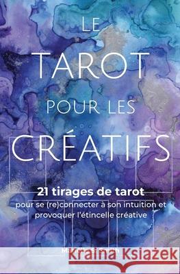 Le tarot pour les créatifs: 21 tirages de tarot pour se (re)connecter avec son intuition et provoquer l'étincelle créative Smith, Mariëlle S. 9789493250642 M.S. Wordsmith