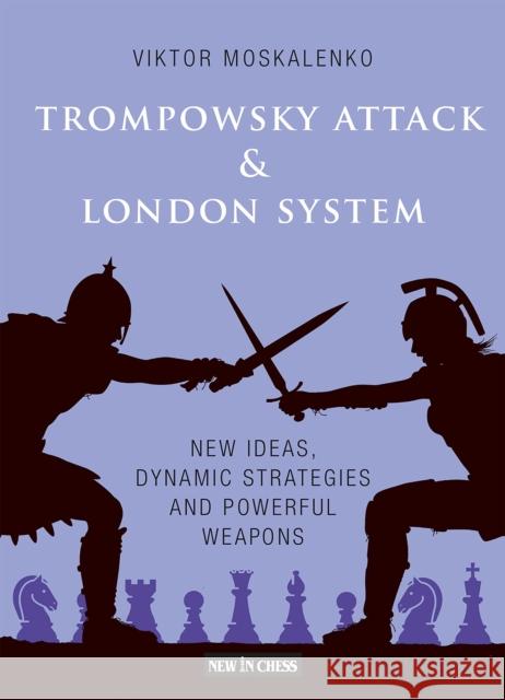 The Trompowsky Attack & London System: New Ideas, Dynamic Strategies and Powerful Weapons Moskalenko, Viktor 9789493257009 New in Chess