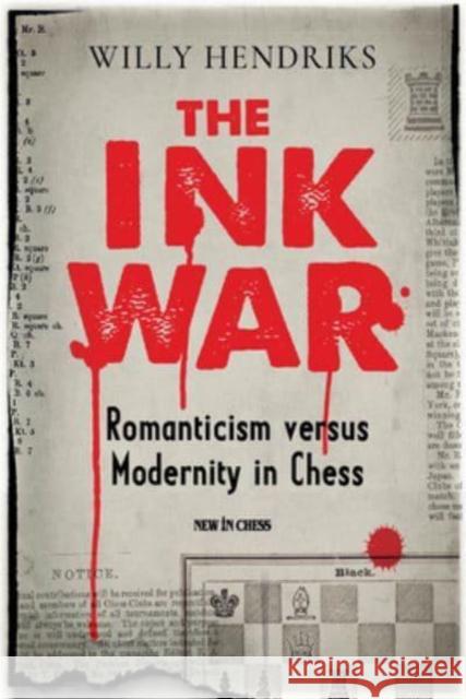 The Ink War: Romanticism versus Modernity in Chess Willy Hendriks 9789493257641