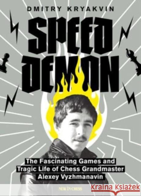 Speed Demon: The Fascinating Games and Tragic Life of Alexey Vyzhmanavin Dmitry Kryakvin 9789493257818 New in Chess