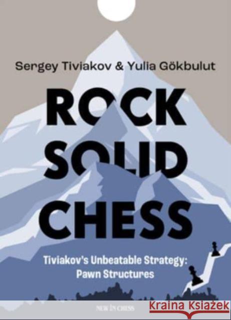 Rock Solid Chess: Tiviakov's Unbeatable Strategies: Pawn Structures Sergei Tiviakov Yulia G?kbulut 9789493257856 New in Chess