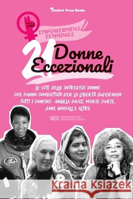 21 donne eccezionali: Le vite delle intrepidi donne che hanno combattuto per la libertà superando tutti i confini: Angela Davis, Marie Curie Student Press Books 9789493258174 Student Press Books