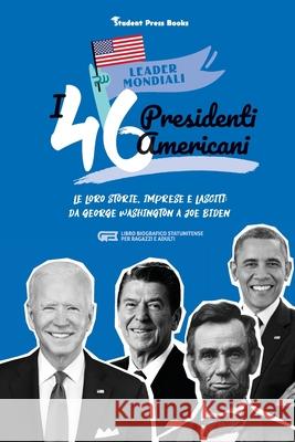 I 46 presidenti americani: Le loro storie, imprese e lasciti: da George Washington a Joe Biden (libro biografico statunitense per ragazzi e adult Student Press Books                      Jill Stonewall 9789493258228 Student Press Books