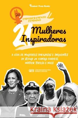 21 Mulheres Inspiradoras: A Vida de Mulheres Corajosas e Influentes do Século 20: Kamala Harris, Mother Teresa e mais (Livro Biográfico para Jov Student Press Books 9789493258297 Student Press Books