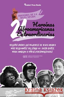 21 heroínas afroamericanas extraordinarias: Relatos sobre las mujeres de raza negra más relevantes del siglo XX: Daisy Bates, Maya Angelou y otras per Student Press Books 9789493258310 Student Press Books