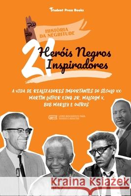 21 Heróis Negros Inspiradores: A vida de Realizadores Importantes do século XX: Martin Luther King Jr, Malcolm X, Bob Marley e outros (Livro Biográfi Student Press Books 9789493258433 Student Press Books
