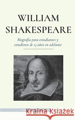 William Shakespeare - Biografía para estudiantes y estudiosos de 13 años en adelante: (La verdadera historia de su vida como gran autor) Press, Empowered 9789493261013 Biography Book Press