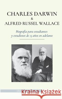 Charles Darwin y Alfred Russel Wallace - Biografía para estudiantes y estudiosos de 13 años en adelante: (Escritores de la teoría de la selección natu Press, Empowered 9789493261136 Biography Book Press