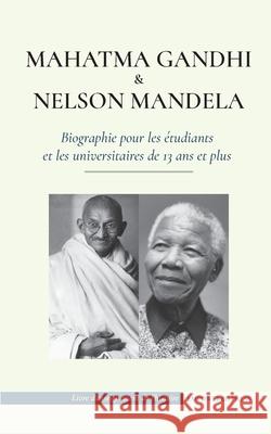 Mahatma Gandhi et Nelson Mandela - Biographie pour les étudiants et les universitaires de 13 ans et plus: (Livre sur les combattants de la liberté et Press, Empowered 9789493261167 Biography Book Press
