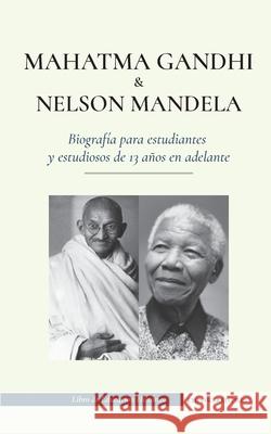 Mahatma Gandhi y Nelson Mandela - Biografía para estudiantes y estudiosos de 13 años en adelante: (Libro del luchador por la libertad y del activista Press, Empowered 9789493261174 Biography Book Press