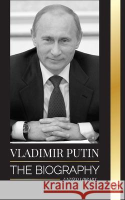 Vladimir Putin: The Biography - Rise of the Russian Man Without a Face; Blood, War and the West United Library 9789493261303 United Library